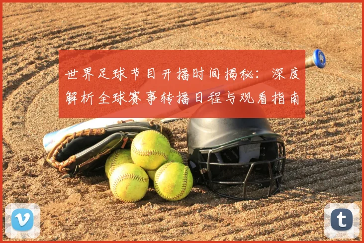世界足球节目开播时间揭秘:深度解析全球赛事转播日程与观看指南