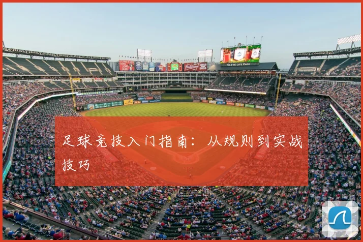 足球竞技入门指南：从规则到实战技巧